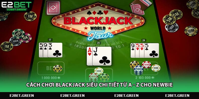 cach-choi-blackjack-sieu-chi-tiet-tu-a-z-cho-newbie