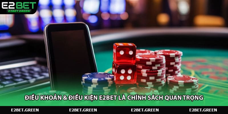 Điều khoản & điều kiện E2BET là chính sách quan trọng
