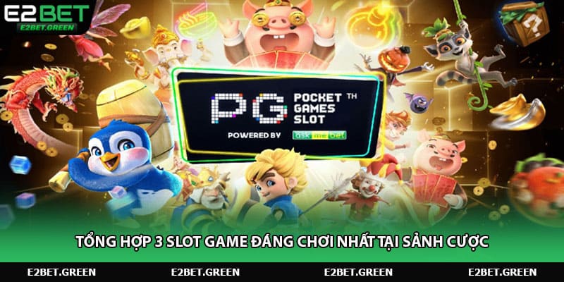 Tổng hợp 3 slot game đáng chơi nhất tại sảnh cược